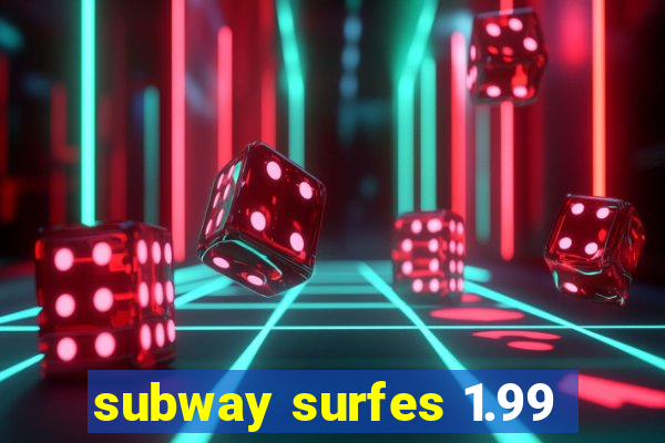 subway surfes 1.99